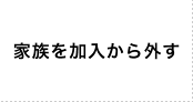 家族を加入から外す