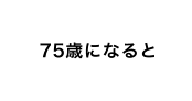 75歳になると